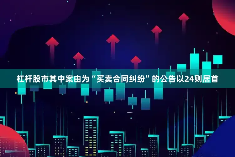 杠杆股市其中案由为“买卖合同纠纷”的公告以24则居首