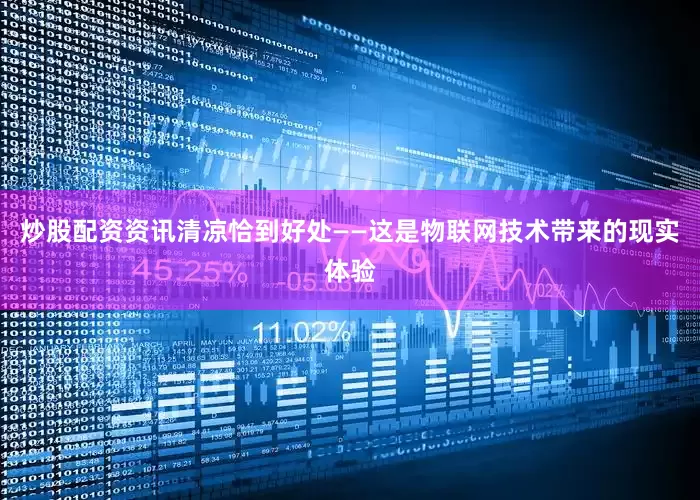 炒股配资资讯清凉恰到好处——这是物联网技术带来的现实体验