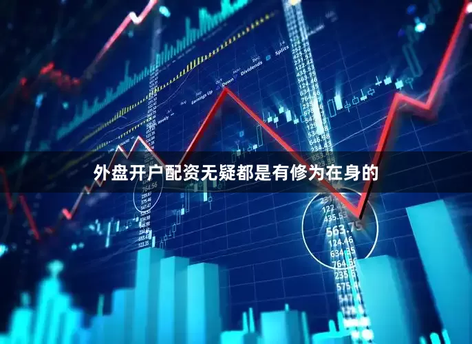 外盘开户配资无疑都是有修为在身的