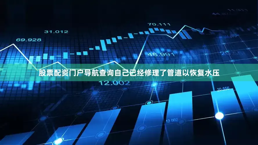 股票配资门户导航查询自己已经修理了管道以恢复水压