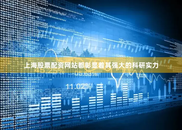 上海股票配资网站都彰显着其强大的科研实力