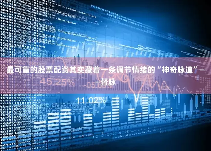 最可靠的股票配资其实藏着一条调节情绪的“神奇脉道”——督脉