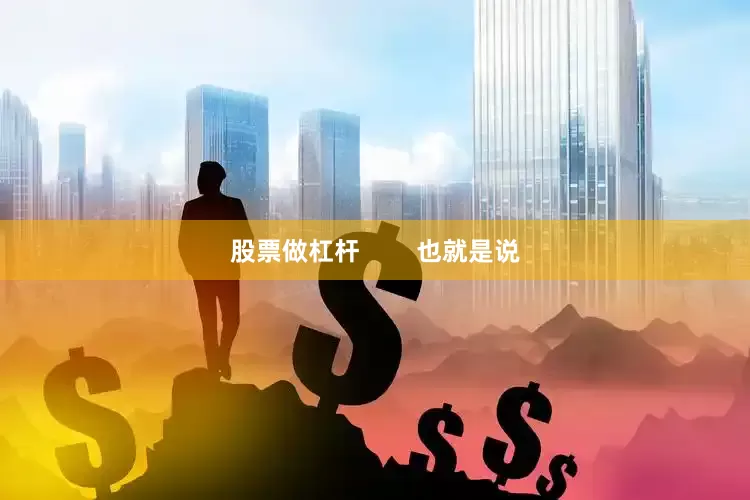 股票做杠杆        也就是说